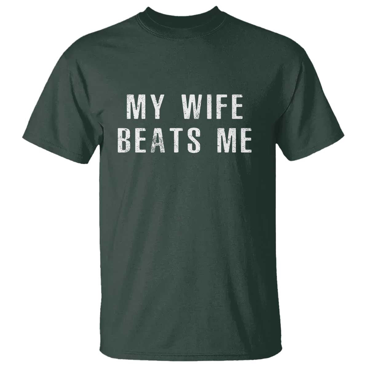 Funny Husband Joke T Shirt My Wife Beats Me TS02 Dark Forest Green Print Your Wear
