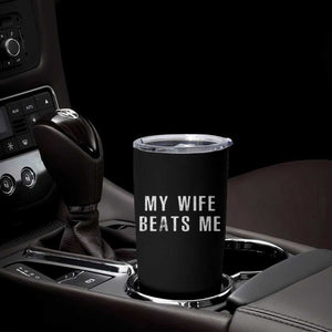 Funny Husband Joke Tumbler Cup My Wife Beats Me TS02 Print Your Wear