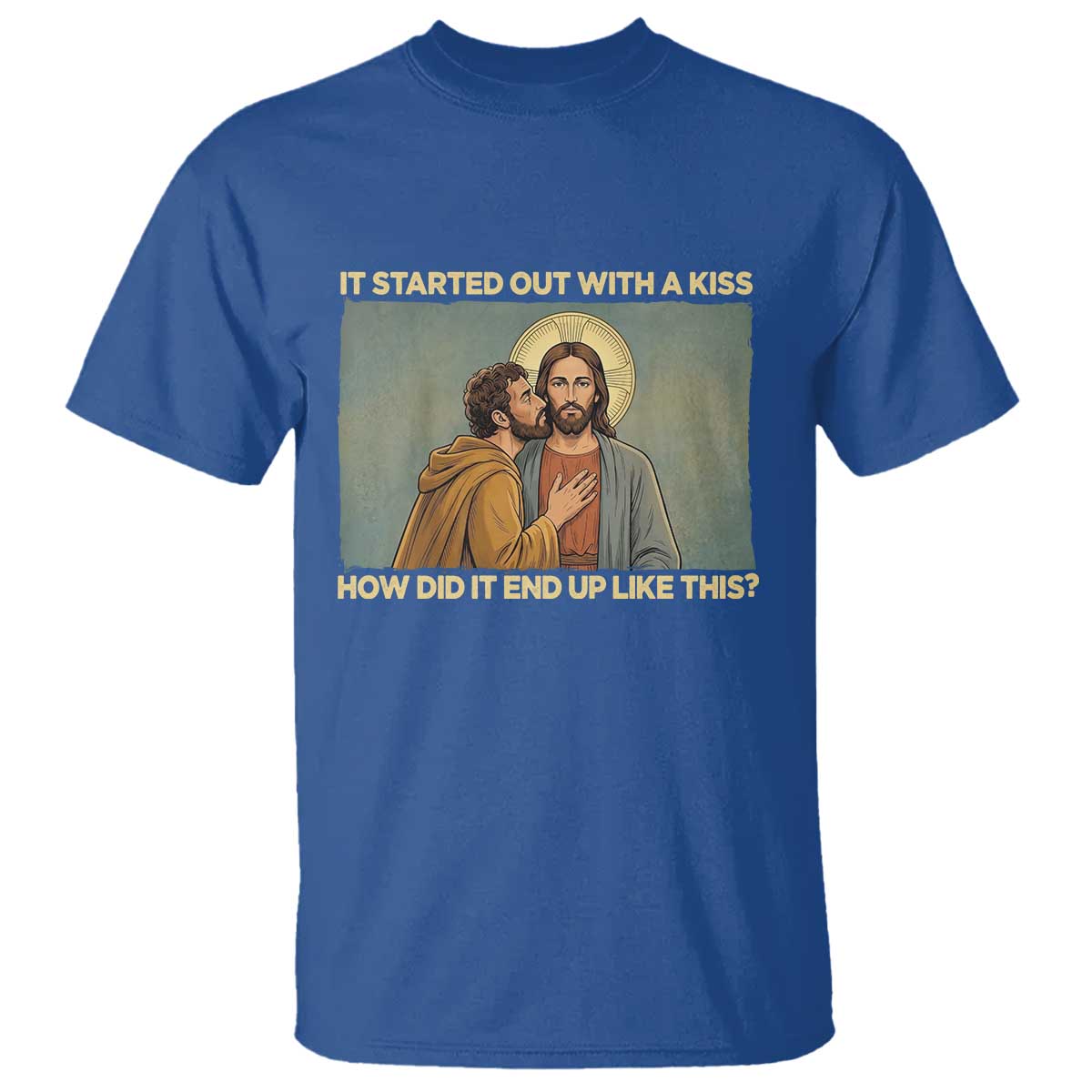 It Started Out With A Kiss Christian Easter T Shirt Judas Betrayal Biblical Scene Faith Reflection Gift TS02 Royal Blue Print Your Wear