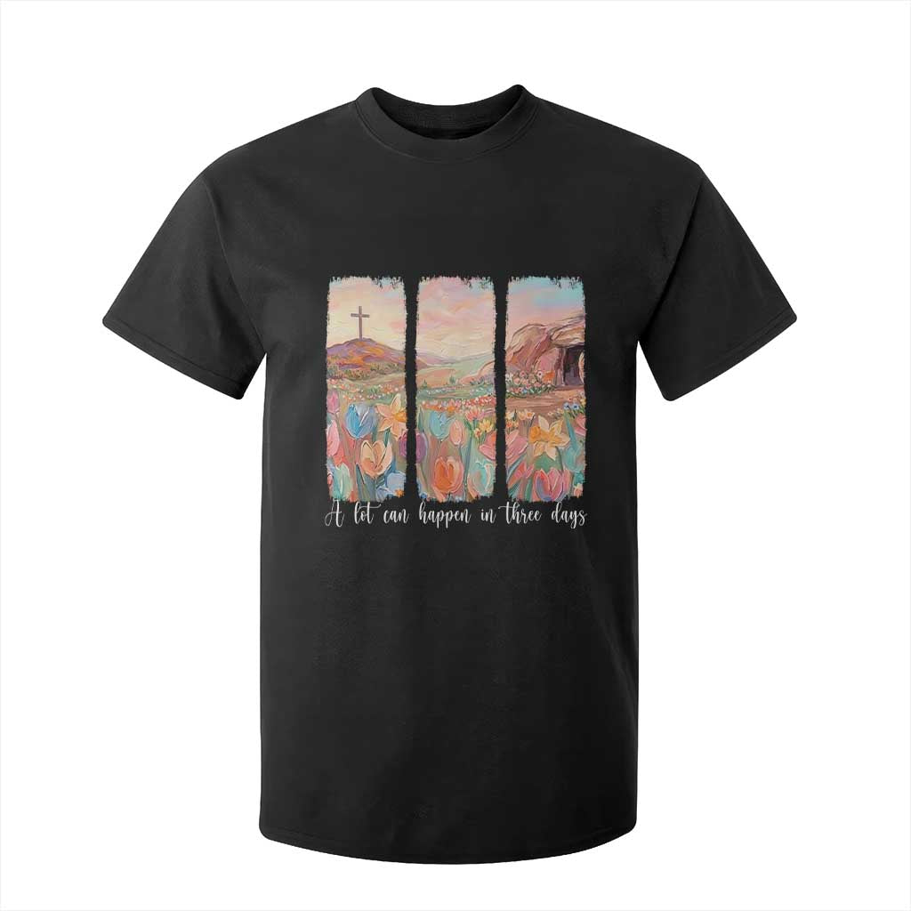 A Lot Can Happen In Three Days Christian Easter T Shirt For Kid Empty Tomb Cross Landscape Faith Inspirational Gift TS02 Black Print Your Wear