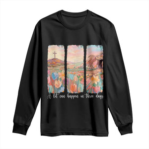 A Lot Can Happen In Three Days Christian Easter Long Sleeve Shirt Empty Tomb Cross Landscape Faith Inspirational Gift TS02 Black Print Your Wear
