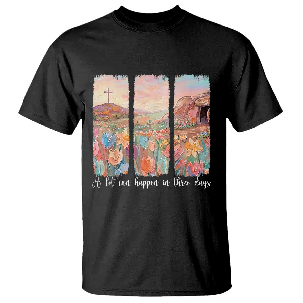 A Lot Can Happen In Three Days Christian Easter T Shirt Empty Tomb Cross Landscape Faith Inspirational Gift TS02 Black Print Your Wear