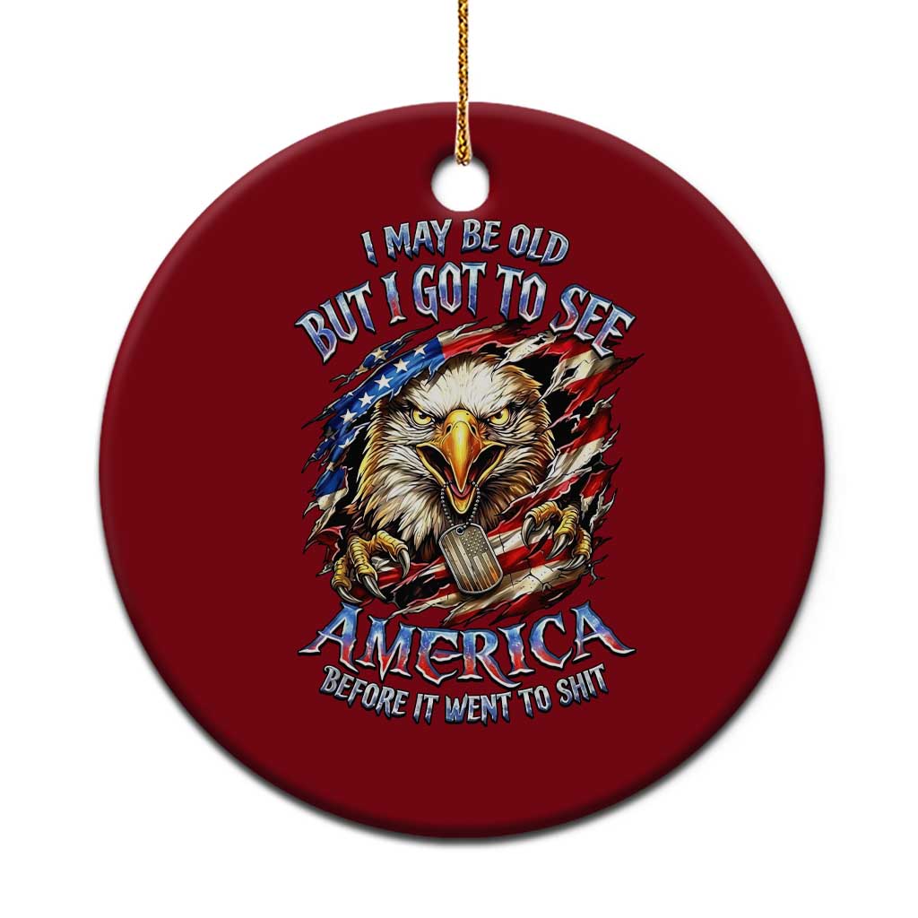 Vintage American Eagle Patriotic Pride Ceramic Ornament I May Be Old But I Got To See America Freedom Sarcastic Political Humor TS02 1pc Red Print Your Wear