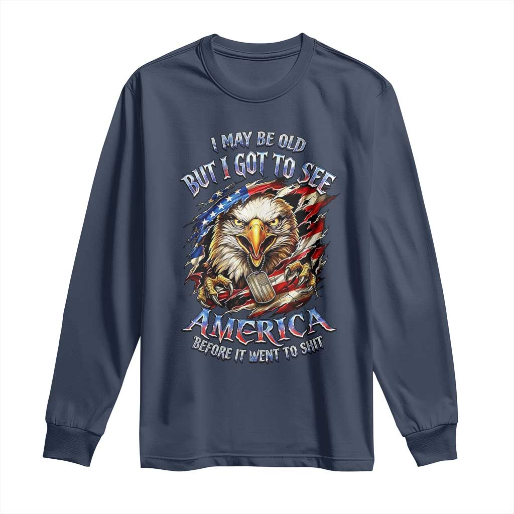 Vintage American Eagle Patriotic Pride Long Sleeve Shirt I May Be Old But I Got To See America Freedom Sarcastic Political Humor TS02 Navy Print Your Wear