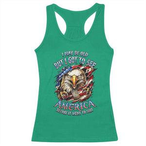 Vintage American Eagle Patriotic Pride Racerback Tank Top I May Be Old But I Got To See America Freedom Sarcastic Political Humor TS02 Irish Green Print Your Wear