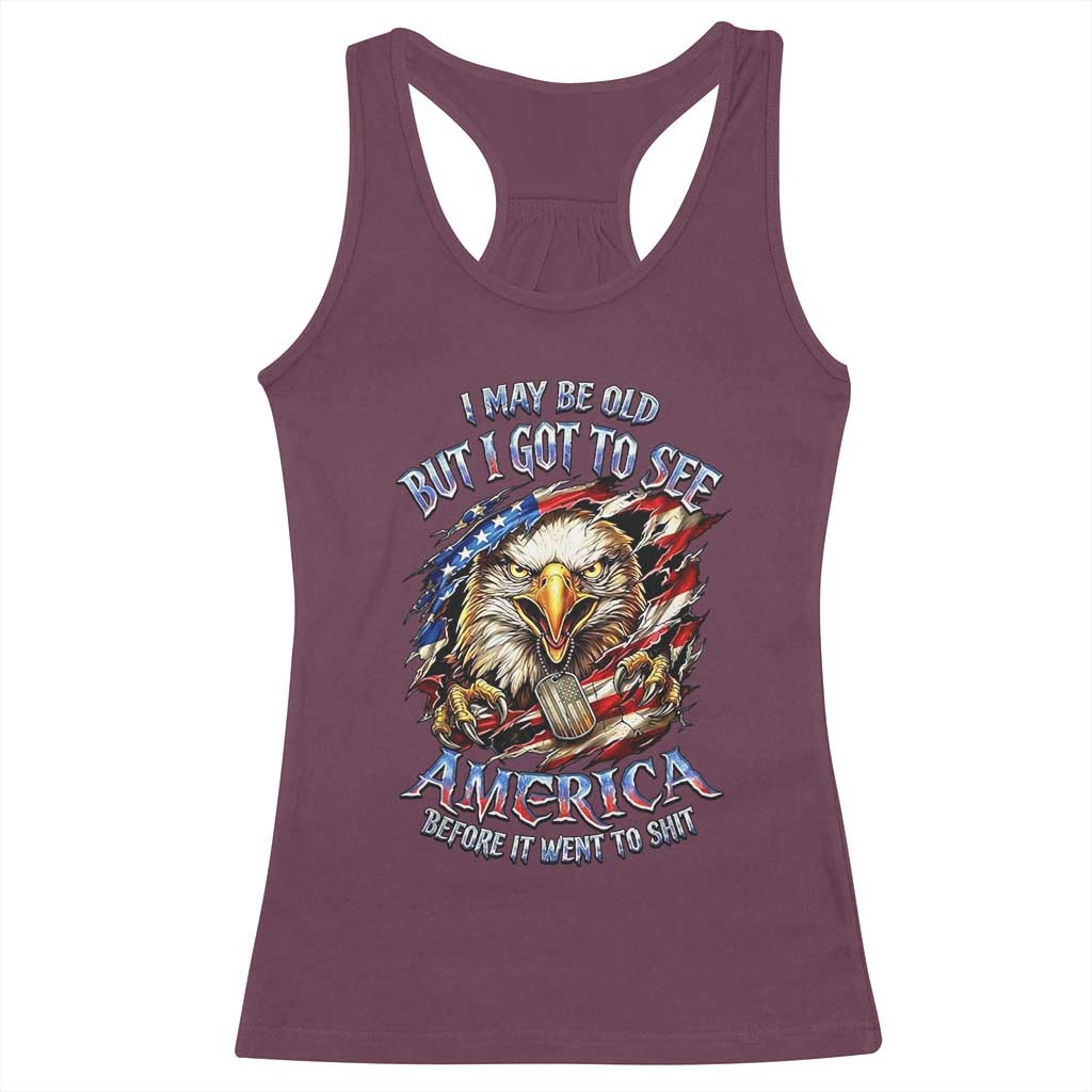 Vintage American Eagle Patriotic Pride Racerback Tank Top I May Be Old But I Got To See America Freedom Sarcastic Political Humor TS02 Maroon Print Your Wear