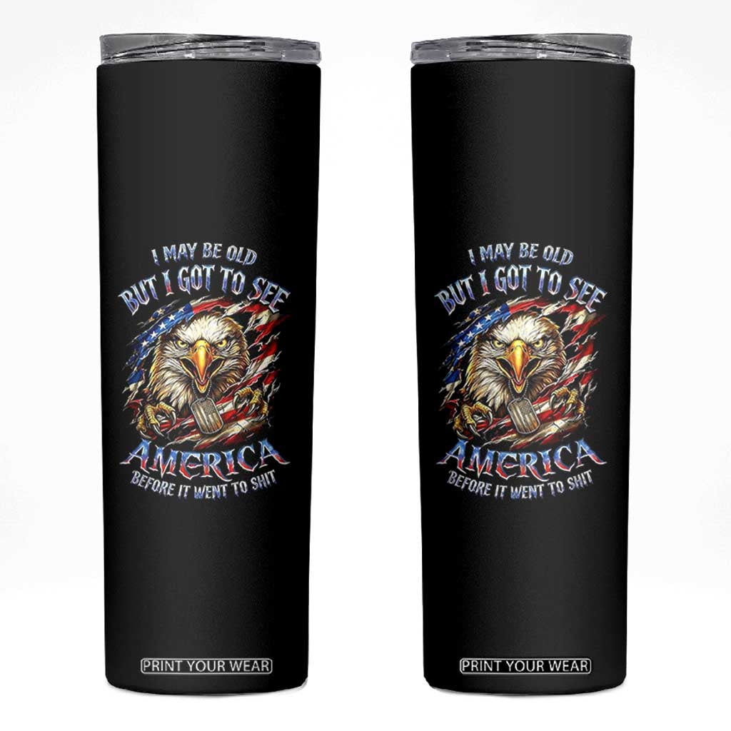Vintage American Eagle Patriotic Pride Skinny Tumbler I May Be Old But I Got To See America Freedom Sarcastic Political Humor TS02 Black Print Your Wear