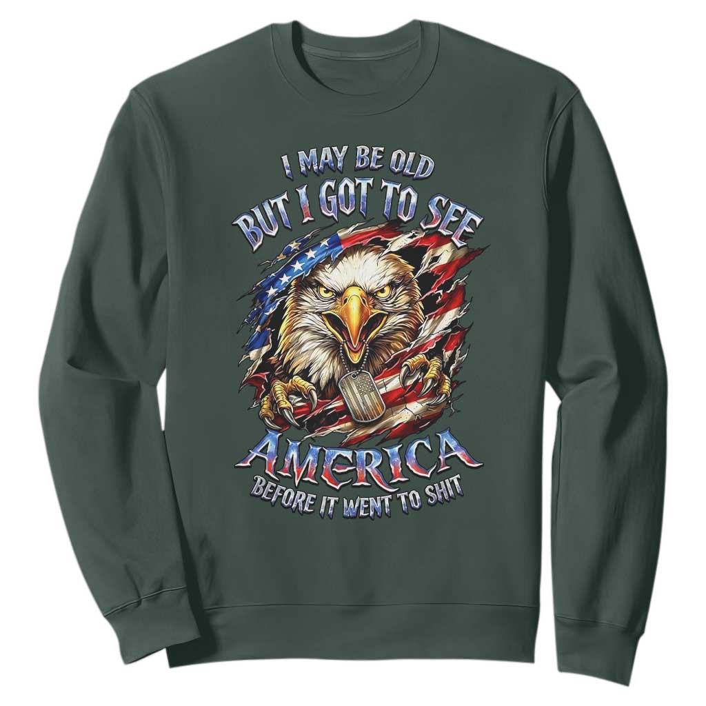 Vintage American Eagle Patriotic Pride Sweatshirt I May Be Old But I Got To See America Freedom Sarcastic Political Humor TS02 Dark Forest Green Print Your Wear
