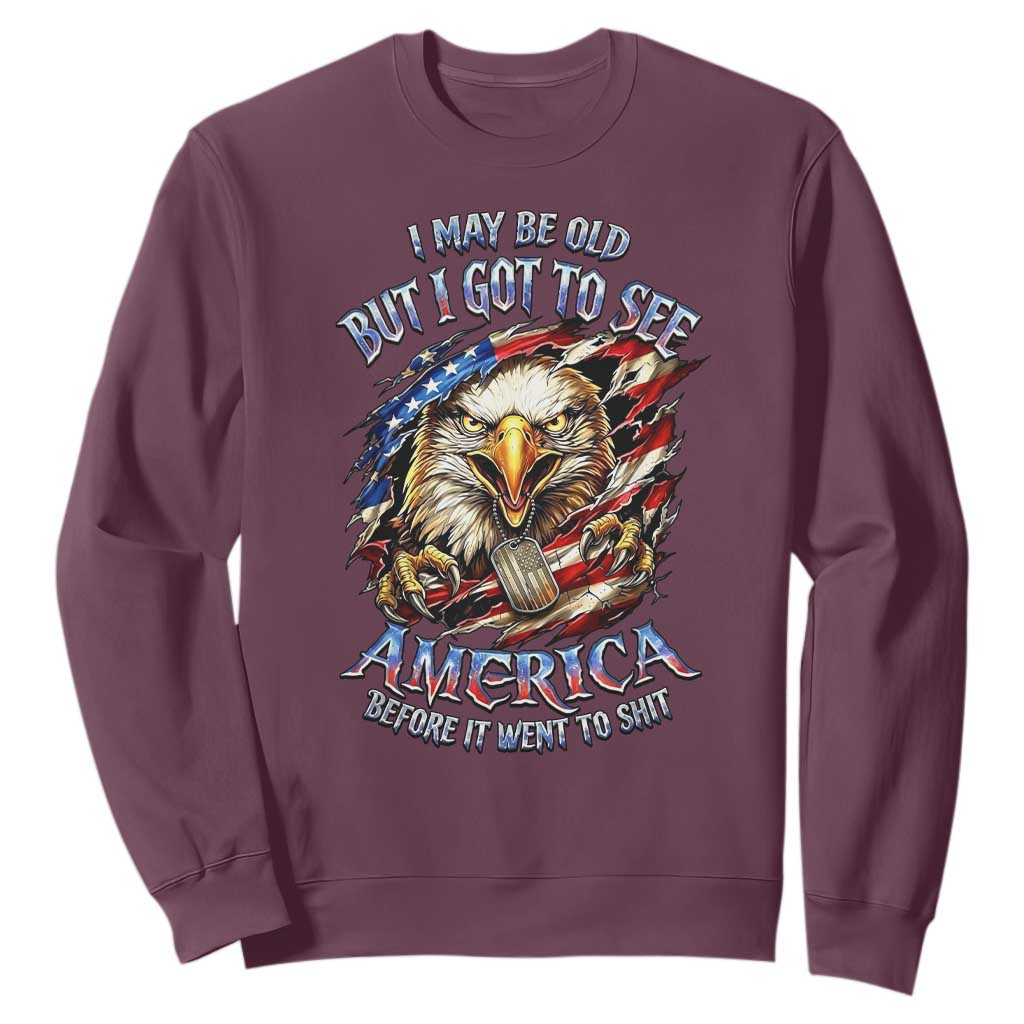 Vintage American Eagle Patriotic Pride Sweatshirt I May Be Old But I Got To See America Freedom Sarcastic Political Humor TS02 Maroon Print Your Wear
