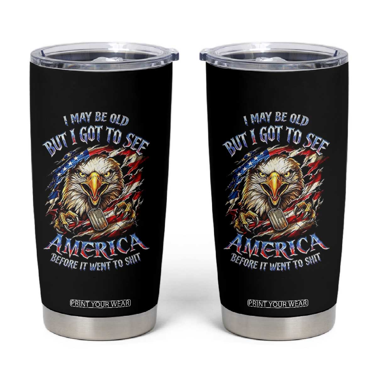 Vintage American Eagle Patriotic Pride Tumbler Cup I May Be Old But I Got To See America Freedom Sarcastic Political Humor TS02 Black Print Your Wear
