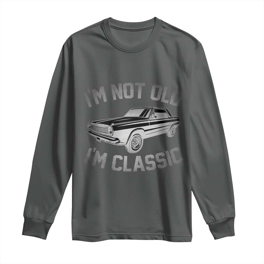 Im Not Old Im Classic Long Sleeve Shirt Retro Dad Funny Vintage Muscle Car Lover Gift for Men TS02 Dark Heather Print Your Wear
