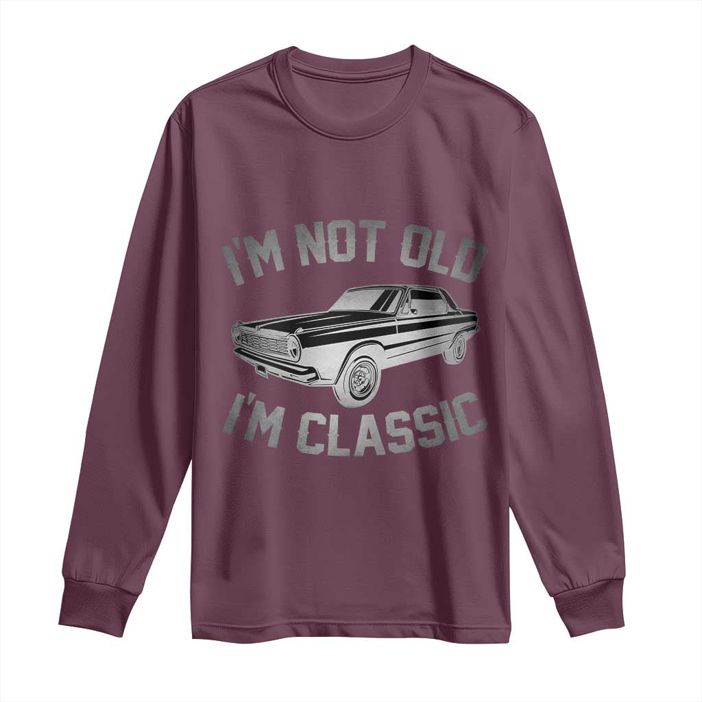 Im Not Old Im Classic Long Sleeve Shirt Retro Dad Funny Vintage Muscle Car Lover Gift for Men TS02 Maroon Print Your Wear