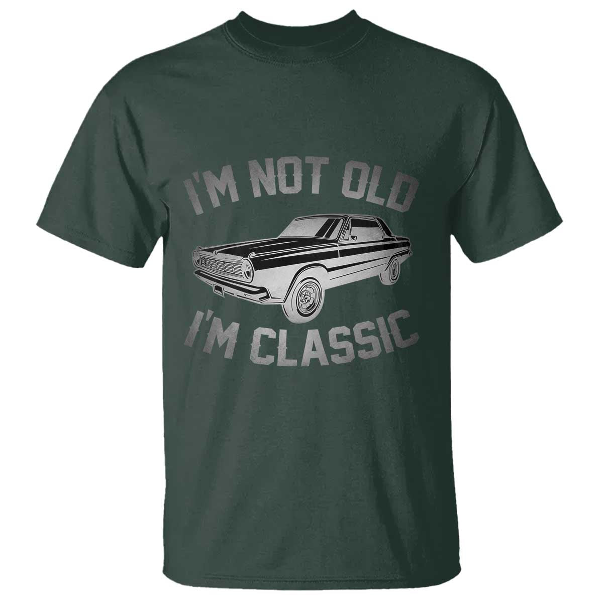 Im Not Old Im Classic T Shirt Retro Dad Funny Vintage Muscle Car Lover Gift for Men TS02 Dark Forest Green Printyourwear