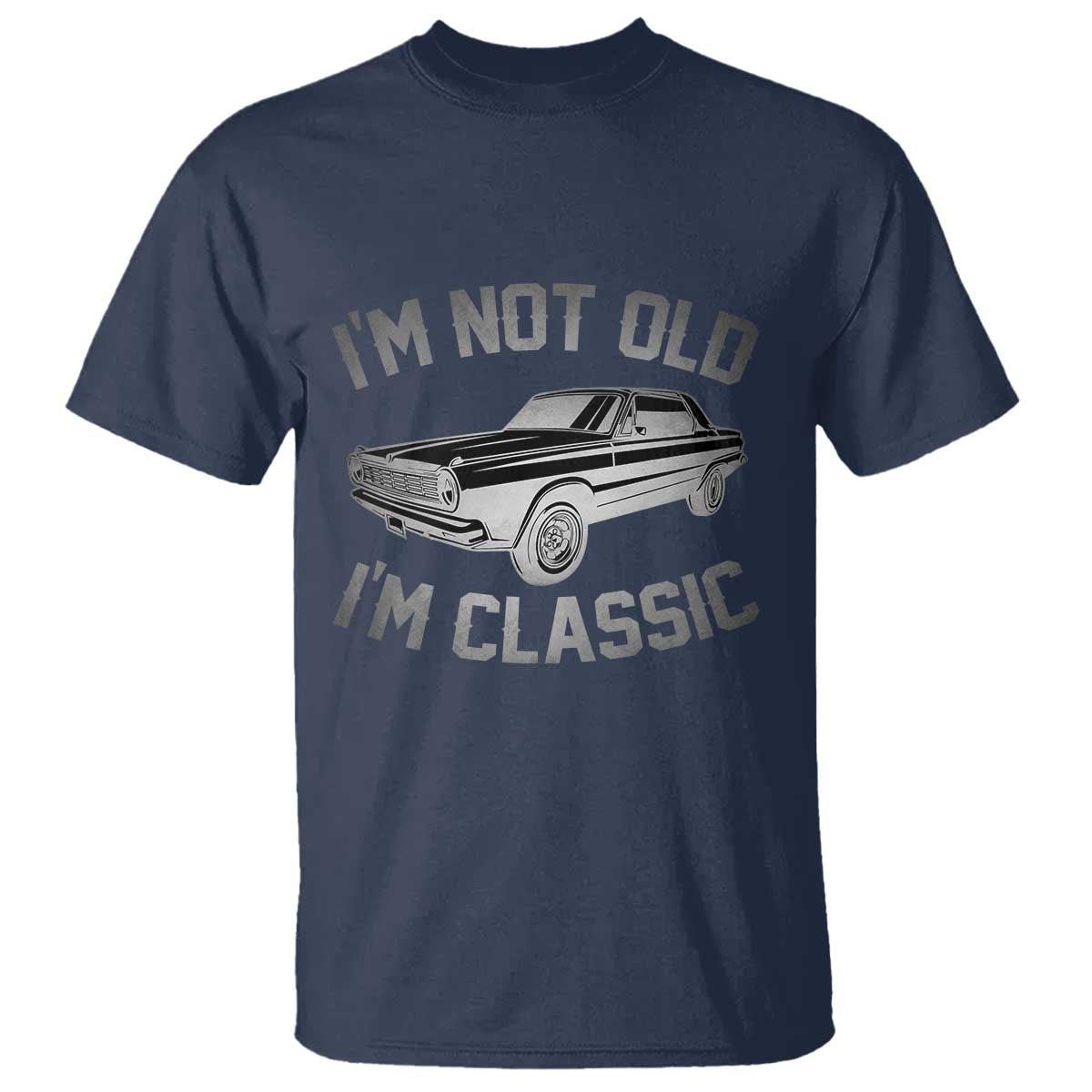 Im Not Old Im Classic T Shirt Retro Dad Funny Vintage Muscle Car Lover Gift for Men TS02 Navy Printyourwear