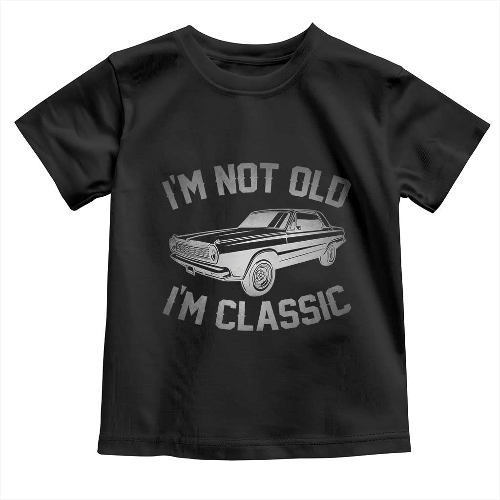 Im Not Old Im Classic Toddler T Shirt Retro Dad Funny Vintage Muscle Car Lover Gift for Men TS02 Black Print Your Wear