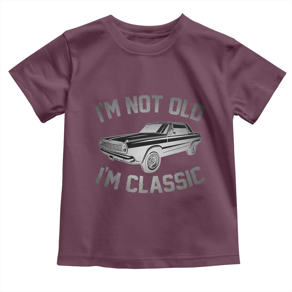 Im Not Old Im Classic Toddler T Shirt Retro Dad Funny Vintage Muscle Car Lover Gift for Men TS02 Maroon Print Your Wear