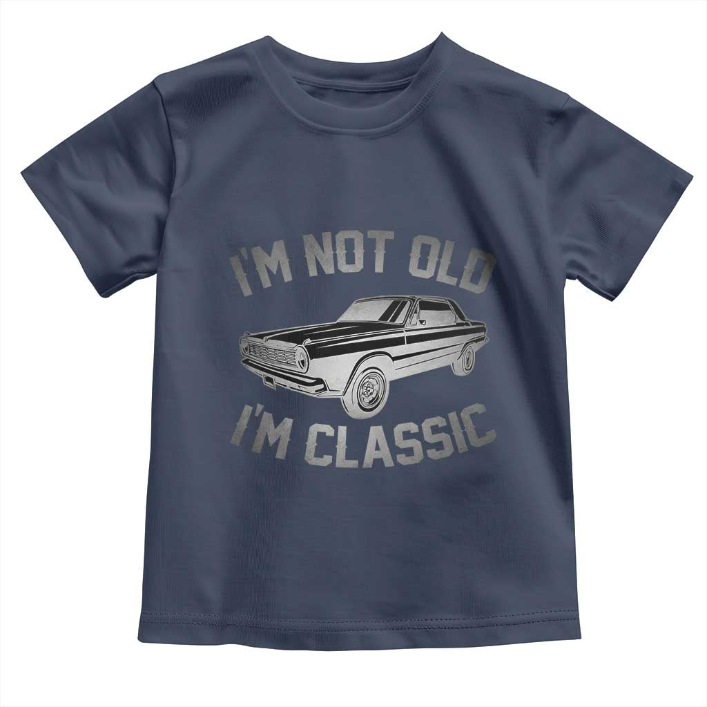 Im Not Old Im Classic Toddler T Shirt Retro Dad Funny Vintage Muscle Car Lover Gift for Men TS02 Navy Print Your Wear
