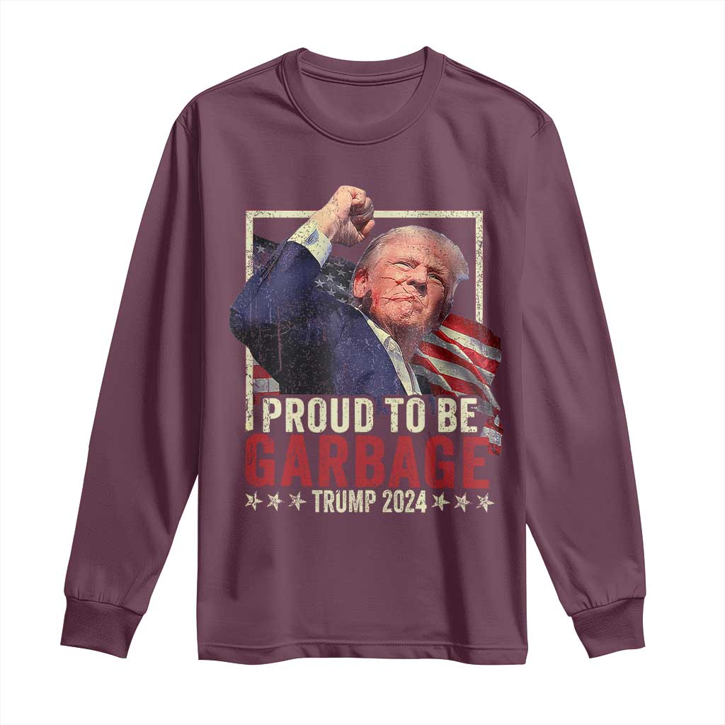 Garbage For Trump 2024 Long Sleeve Shirt Proud To Be Garbage Donald Raised Fist TS02 Maroon Print Your Wear