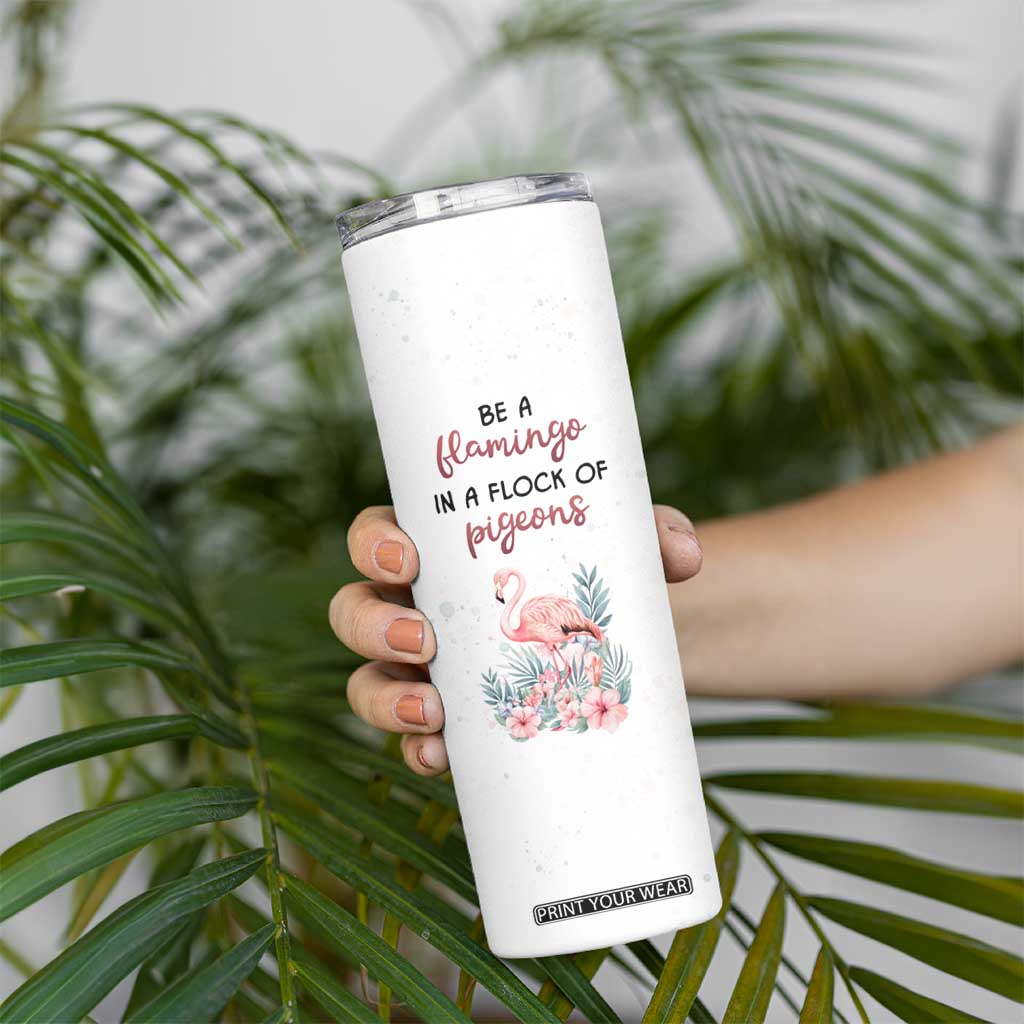 Be A Flamingo In A Flock Of Pigeons Skinny Tumbler Personalized TS04 Print Your Wear