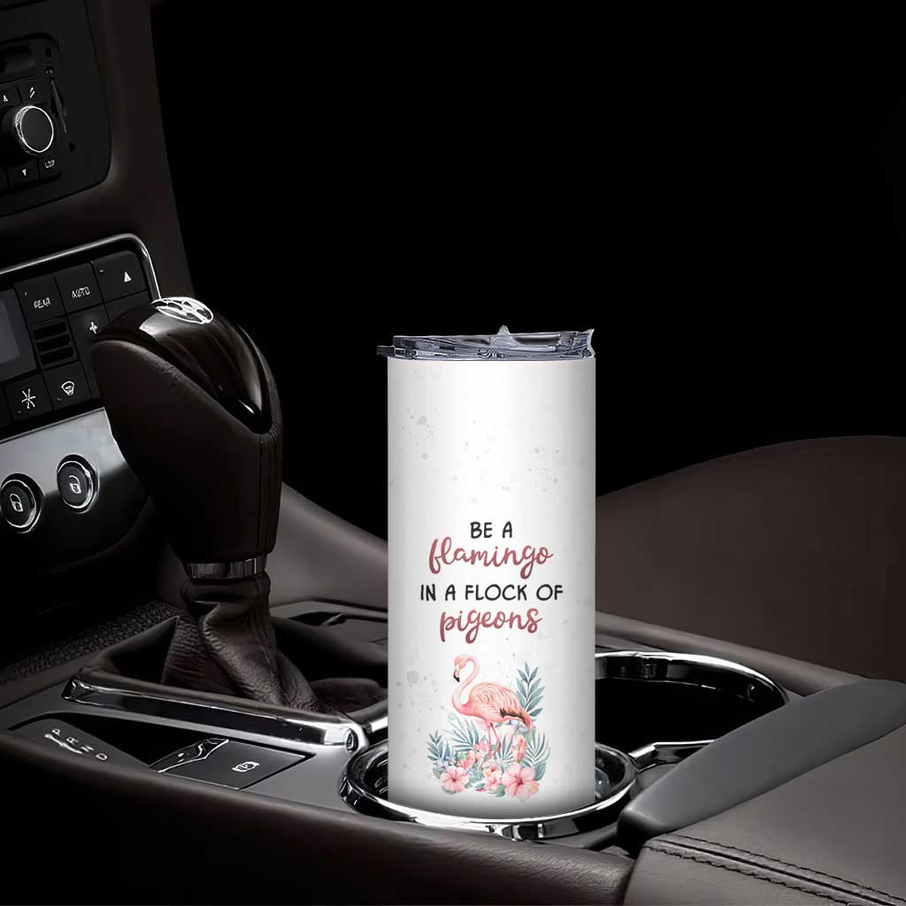 Be A Flamingo In A Flock Of Pigeons Skinny Tumbler Personalized TS04 Print Your Wear