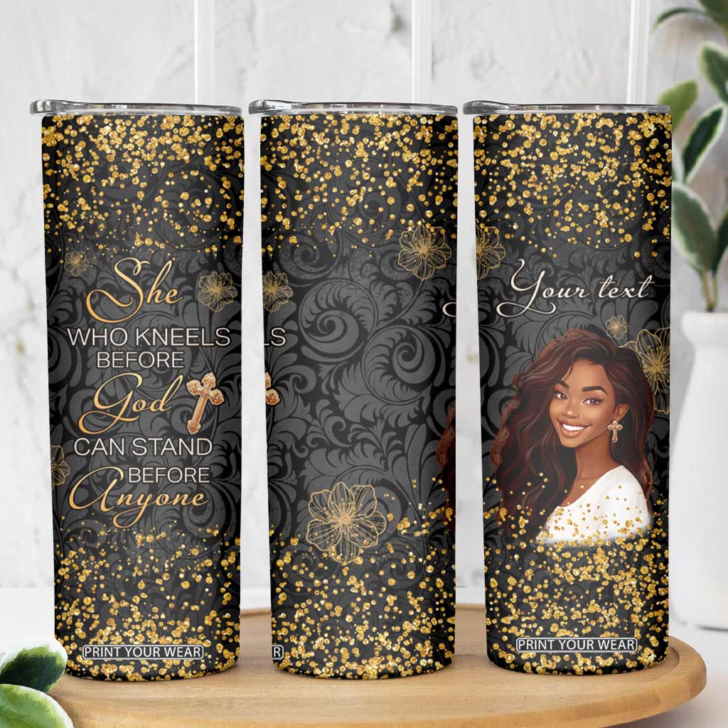 She Who Kneels Before God Can Stand Before Anyone Skinny Tumbler Personalized TS04 Print Your Wear