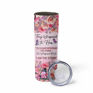 They Whispered To Her You Cannot Withstand The Storm She Whispered Back I Am The Storm Skinny Tumbler Personalized TS04 Print Your Wear