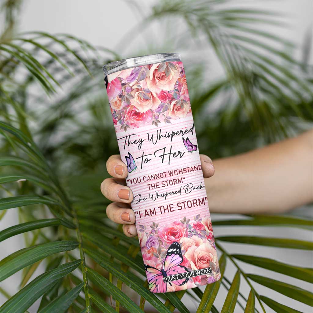 They Whispered To Her You Cannot Withstand The Storm She Whispered Back I Am The Storm Skinny Tumbler Personalized TS04 Print Your Wear