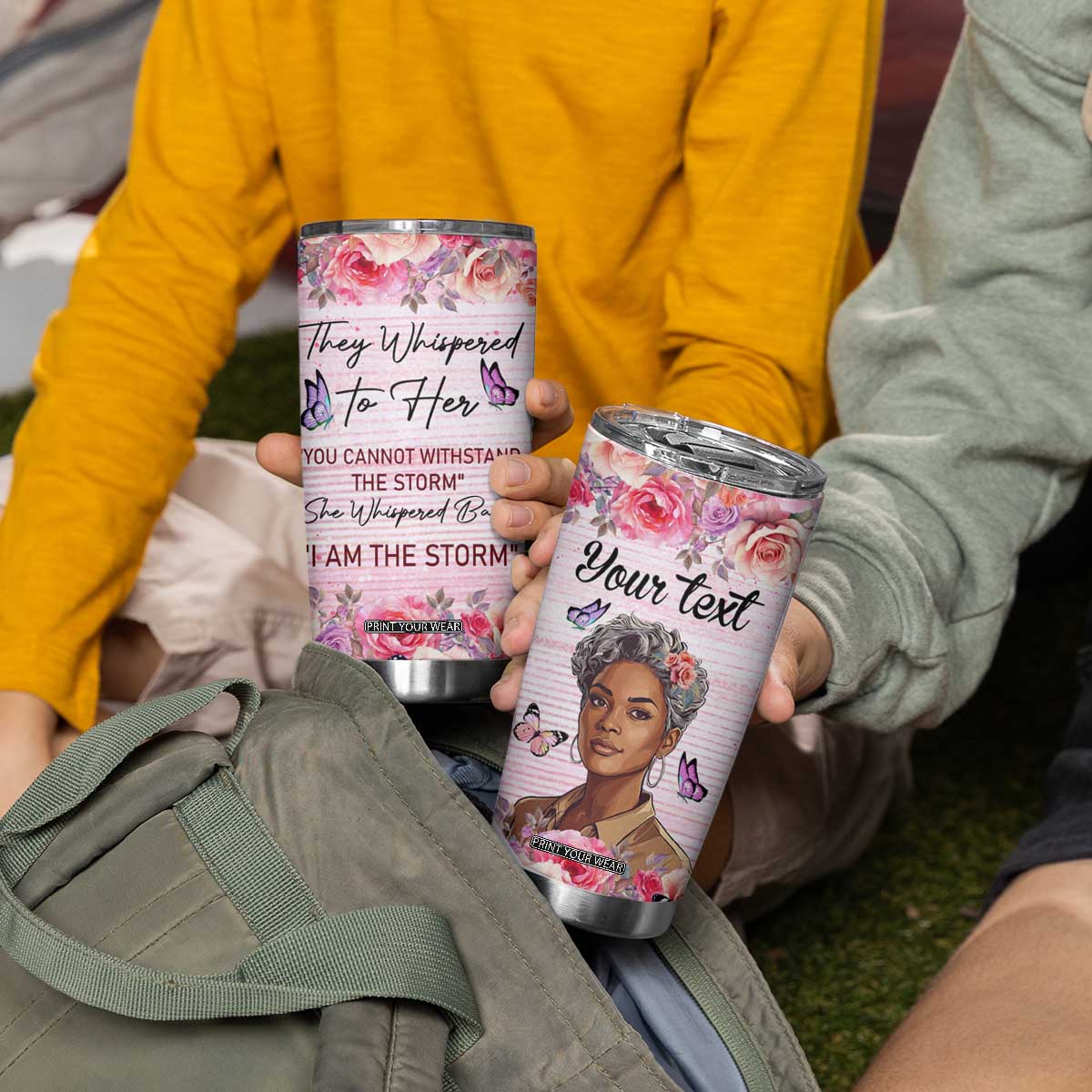 They Whispered To Her You Cannot Withstand The Storm She Whispered Back I Am The Storm Tumbler Cup Personalized TS04 Print Your Wear