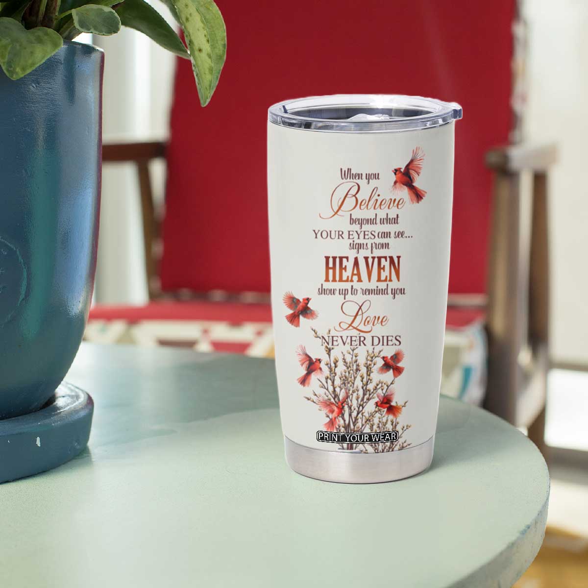Cardinal When You Believe Beyond What Your Eyes Can See Tumbler Cup Personalized TS04 Print Your Wear