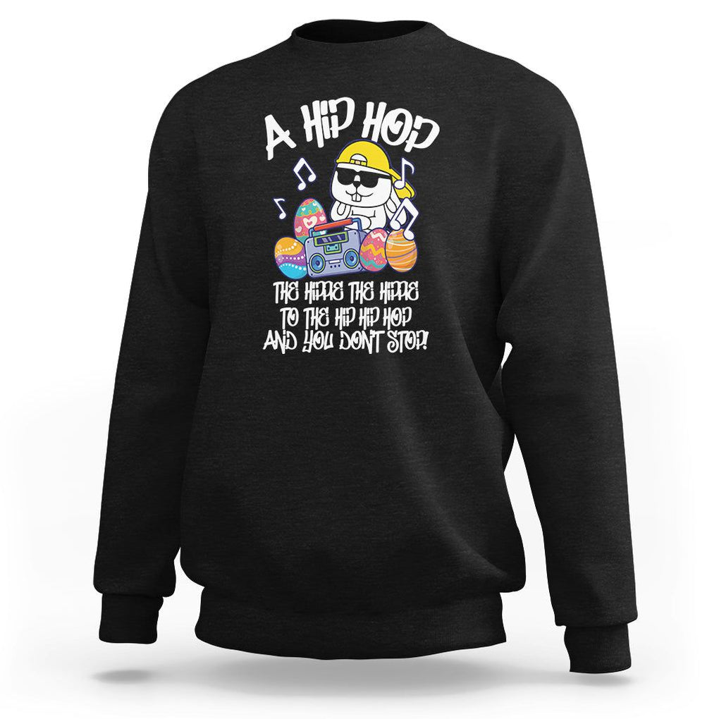 Easter Day Sweatshirt Cool Bunny The Hippie To The Hip Hop And You Don't Stop TS09 Black Printyourwear
