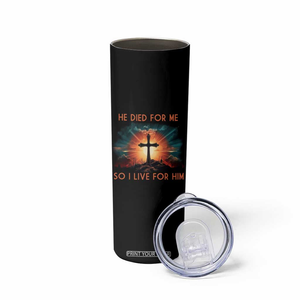 Christian Skinny Tumbler Jesus He Died For Me So I Live For Him TS09 Print Your Wear