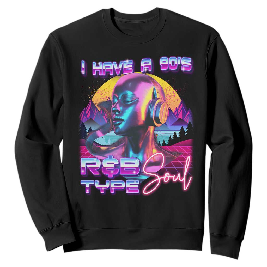 Hip Hop RnB Sweatshirt I Have A 90's R&B Type Soul Aesthetic TS09 Black Print Your Wear