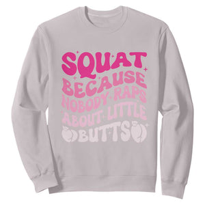Funny Workout Hip Hop Lover Sweatshirt Squat Because Nobody Raps About Little Butts Gymer Rapper TS09 Ice Gray Print Your Wear