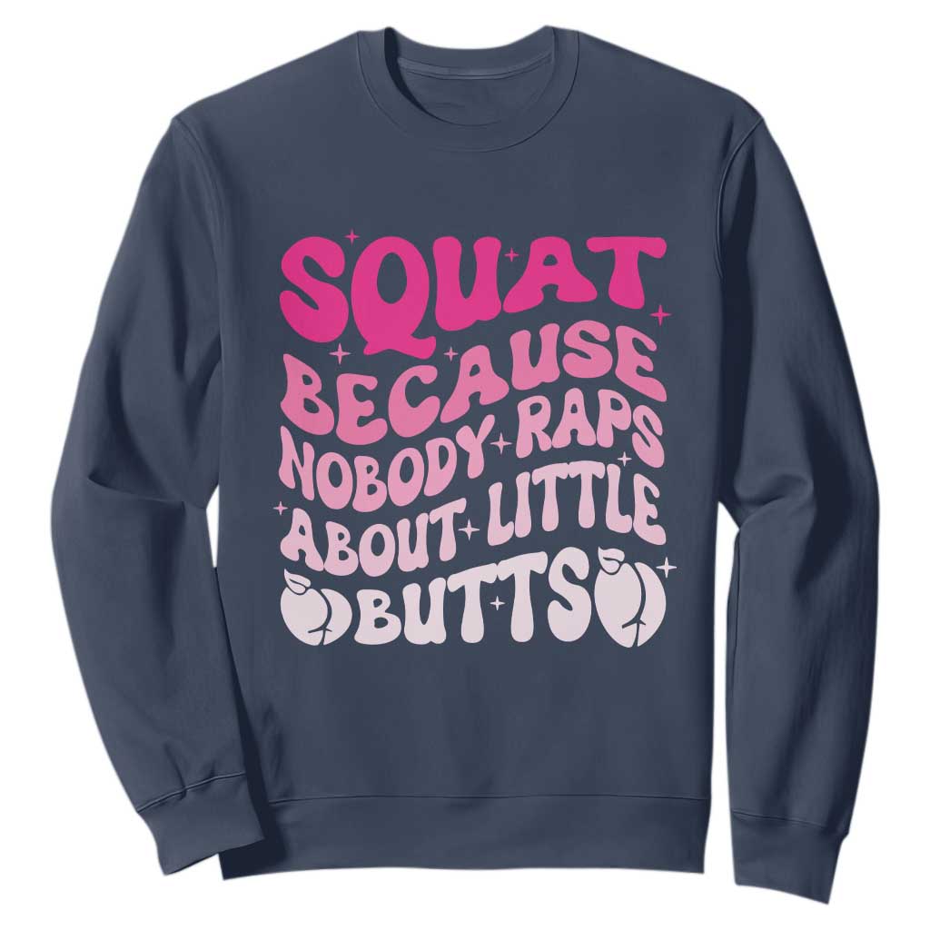 Funny Workout Hip Hop Lover Sweatshirt Squat Because Nobody Raps About Little Butts Gymer Rapper TS09 Navy Print Your Wear