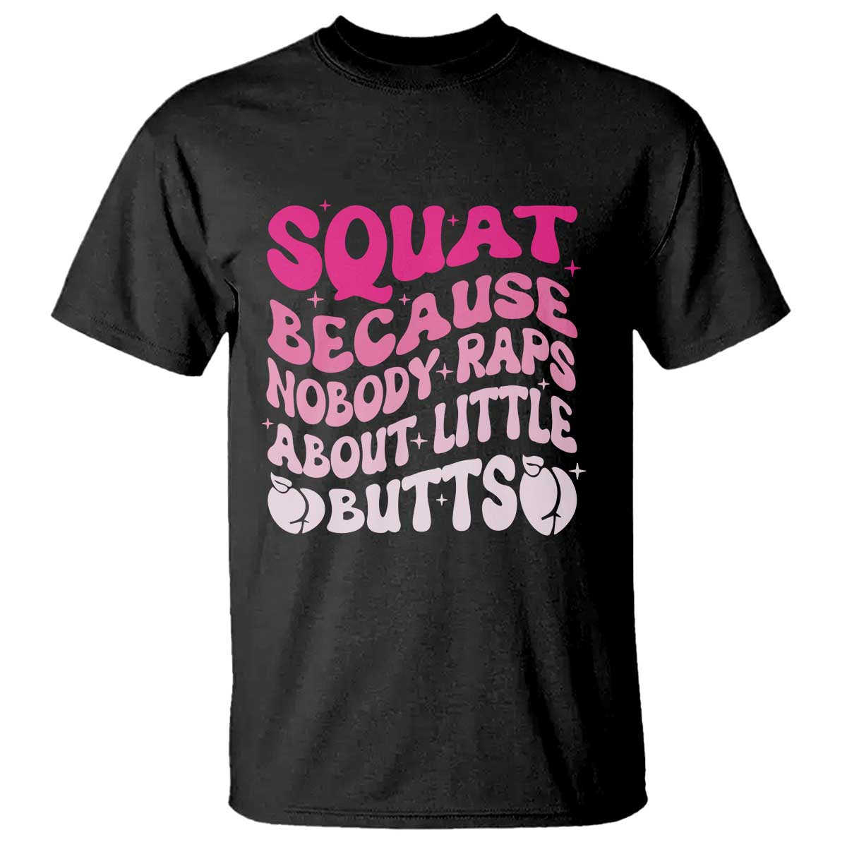 Funny Workout Hip Hop Lover T Shirt Squat Because Nobody Raps About Little Butts Gymer Rapper TS09 Black Print Your Wear