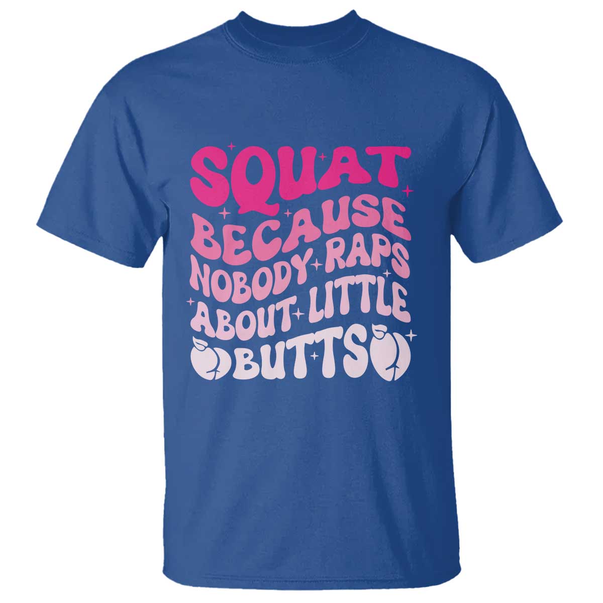 Funny Workout Hip Hop Lover T Shirt Squat Because Nobody Raps About Little Butts Gymer Rapper TS09 Royal Blue Print Your Wear