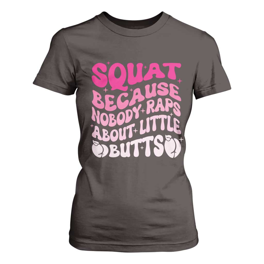 Funny Workout Hip Hop Lover T Shirt For Women Squat Because Nobody Raps About Little Butts Gymer Rapper TS09 Dark Chocolate Print Your Wear