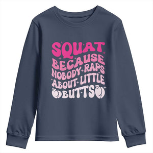 Funny Workout Hip Hop Lover Youth Sweatshirt Squat Because Nobody Raps About Little Butts Gymer Rapper TS09 Navy Print Your Wear