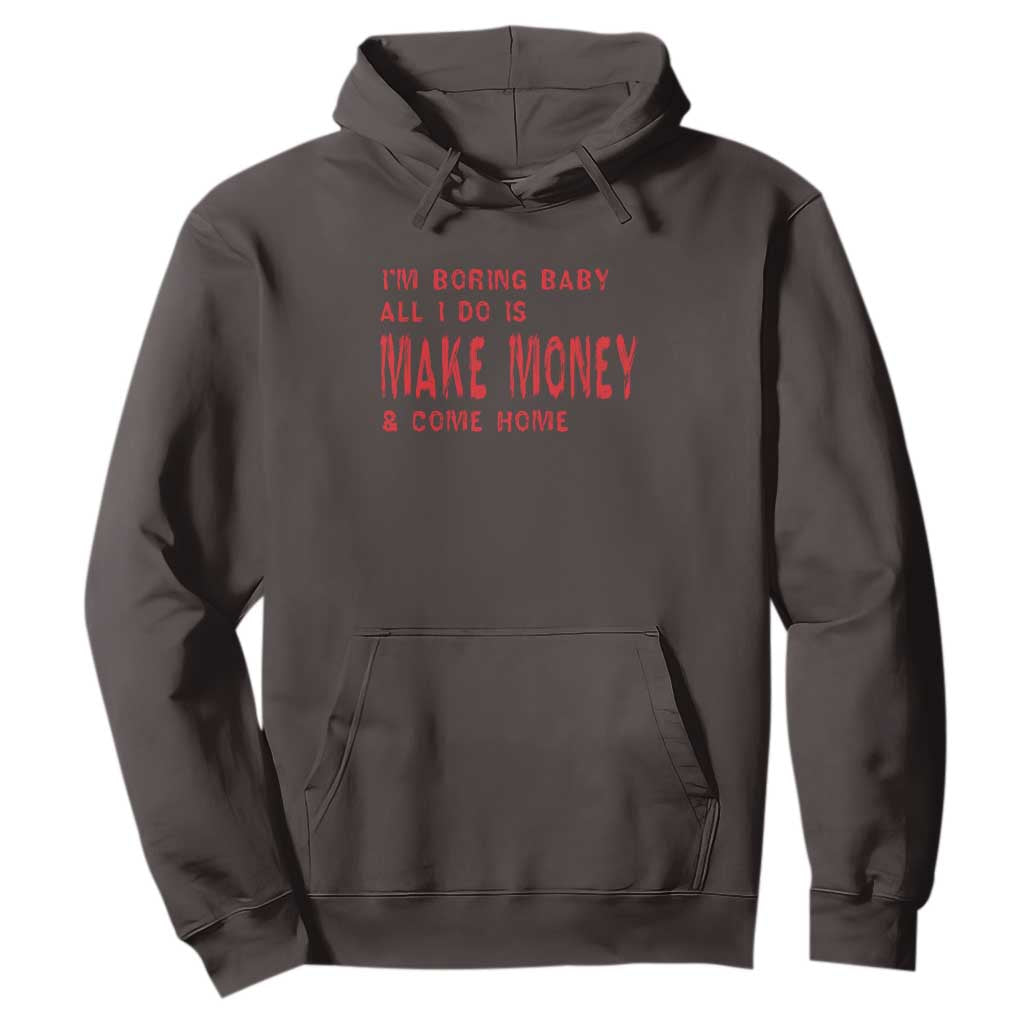 Funny I'm Boring Baby All I Do Is Make Money And Come Home Hoodie TS09 Dark Chocolate Print Your Wear
