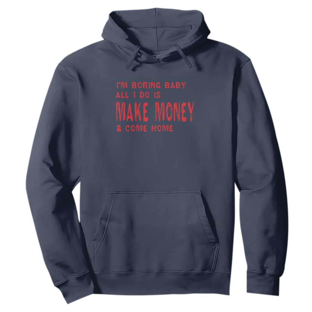 Funny I'm Boring Baby All I Do Is Make Money And Come Home Hoodie TS09 Navy Print Your Wear