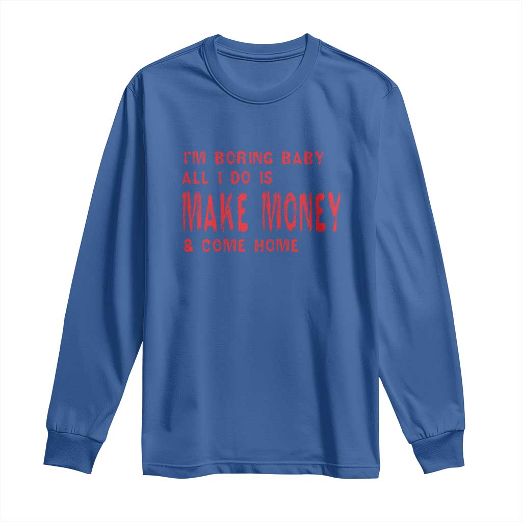 Funny I'm Boring Baby All I Do Is Make Money And Come Home Long Sleeve Shirt TS09 Royal Blue Print Your Wear