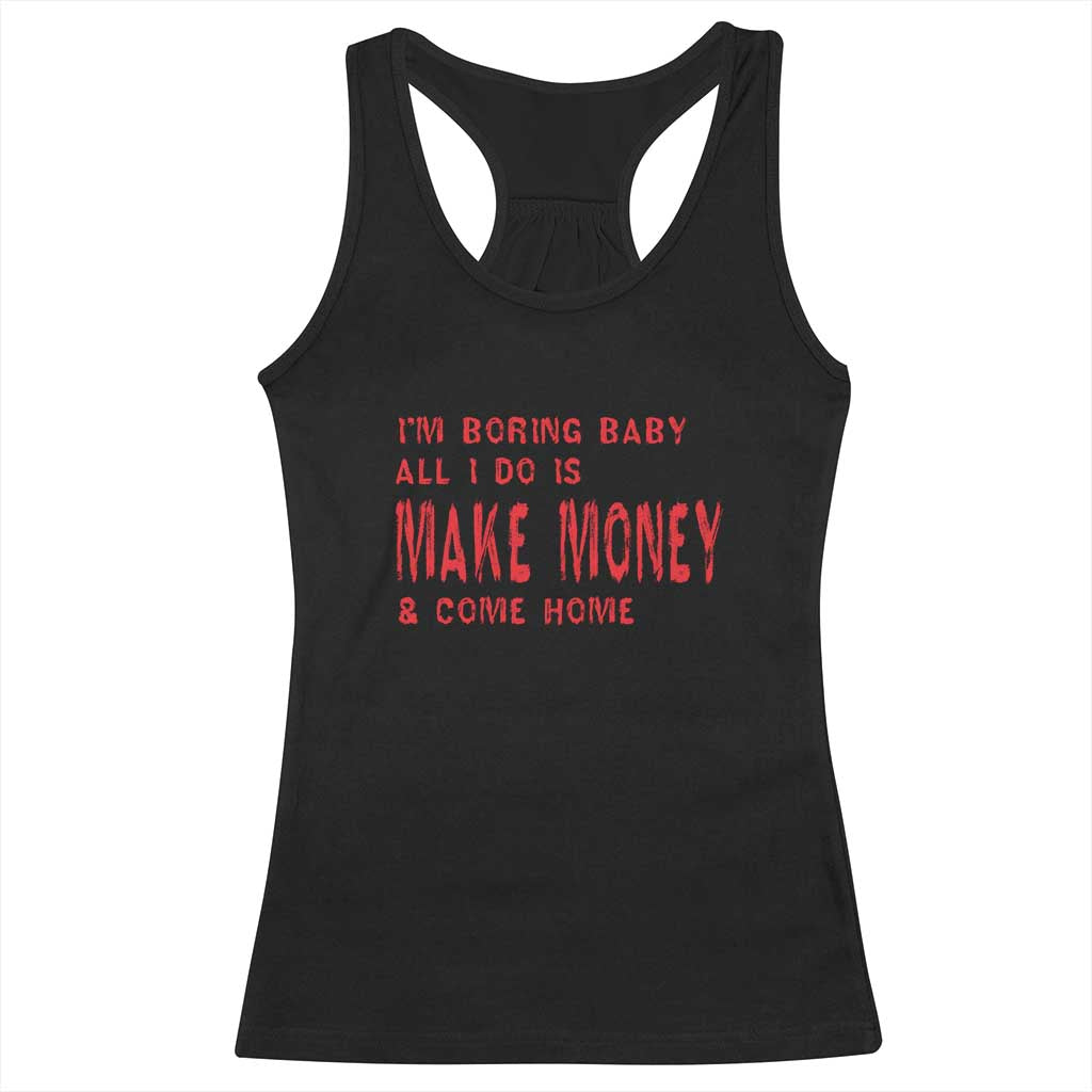 Funny I'm Boring Baby All I Do Is Make Money And Come Home Racerback Tank Top TS09 Black Print Your Wear