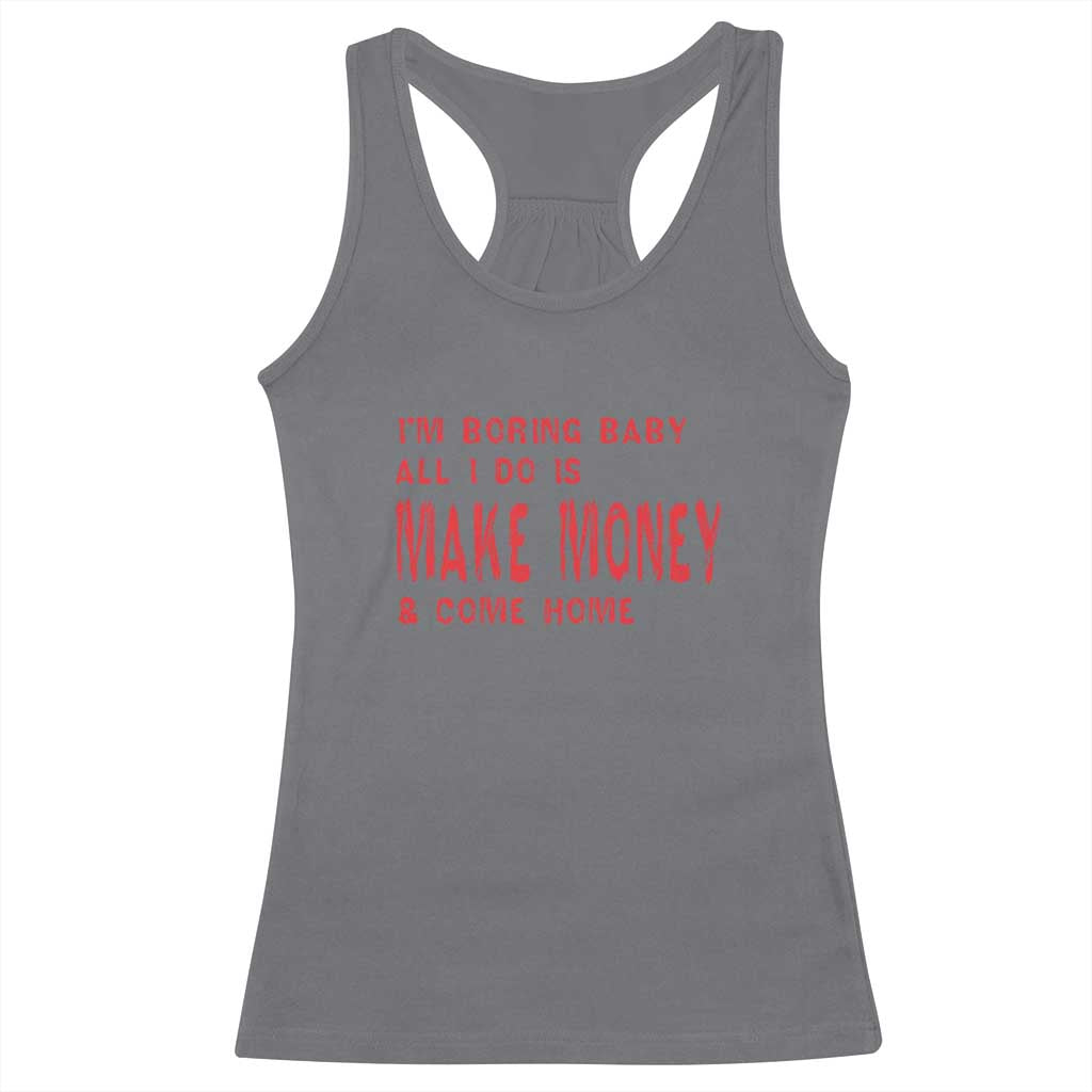 Funny I'm Boring Baby All I Do Is Make Money And Come Home Racerback Tank Top TS09 Charcoal Print Your Wear
