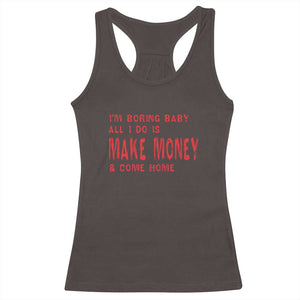 Funny I'm Boring Baby All I Do Is Make Money And Come Home Racerback Tank Top TS09 Dark Chocolate Print Your Wear