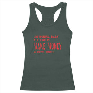 Funny I'm Boring Baby All I Do Is Make Money And Come Home Racerback Tank Top TS09 Dark Forest Green Print Your Wear