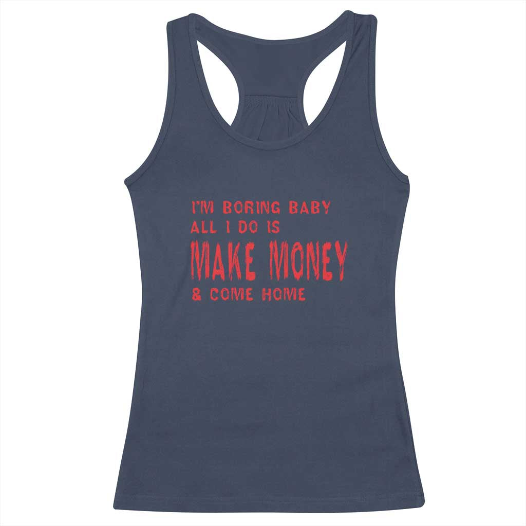 Funny I'm Boring Baby All I Do Is Make Money And Come Home Racerback Tank Top TS09 Navy Print Your Wear