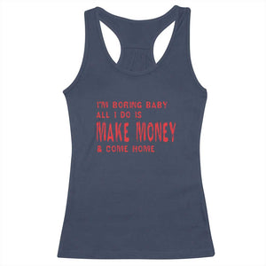 Funny I'm Boring Baby All I Do Is Make Money And Come Home Racerback Tank Top TS09 Navy Print Your Wear