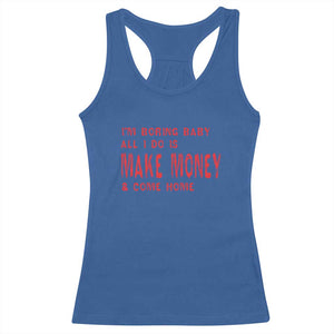 Funny I'm Boring Baby All I Do Is Make Money And Come Home Racerback Tank Top TS09 Royal Blue Print Your Wear