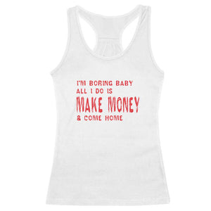 Funny I'm Boring Baby All I Do Is Make Money And Come Home Racerback Tank Top TS09 White Print Your Wear
