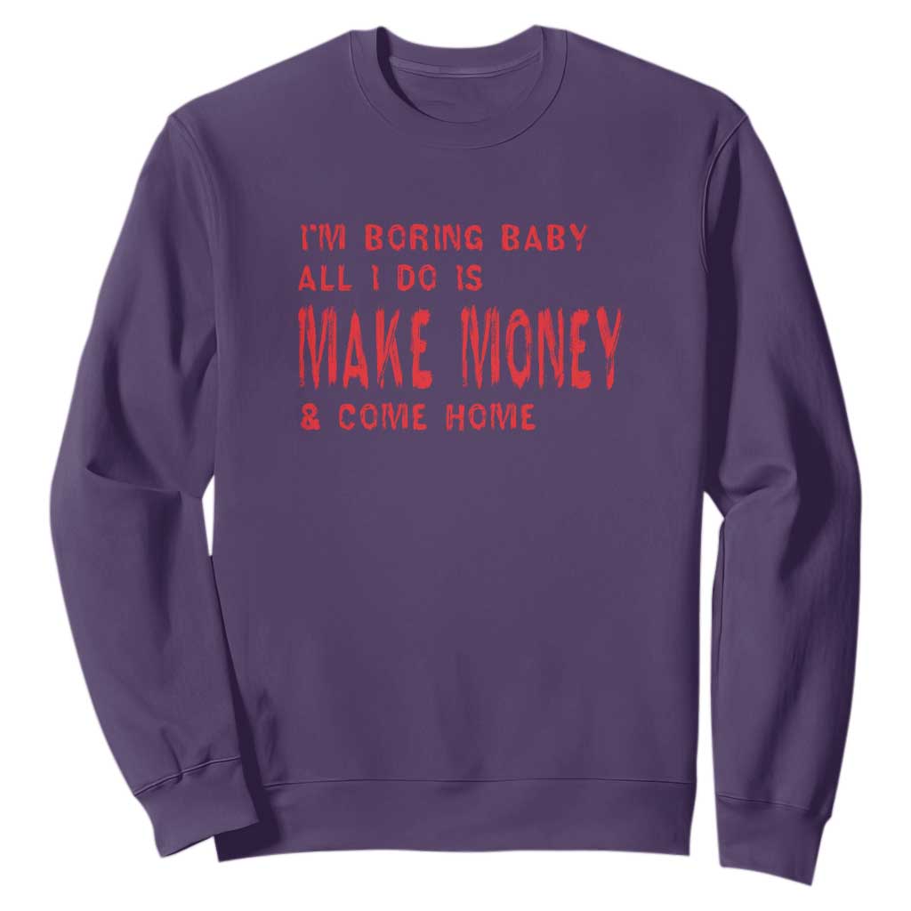 Funny I'm Boring Baby All I Do Is Make Money And Come Home Sweatshirt TS09 Purple Print Your Wear